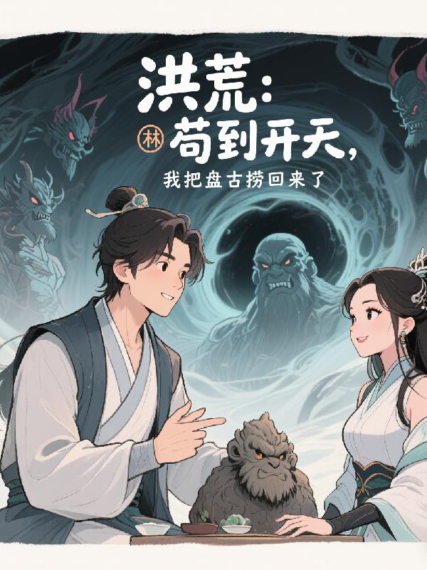 洪荒:苟到开天,我把盘古捞回来