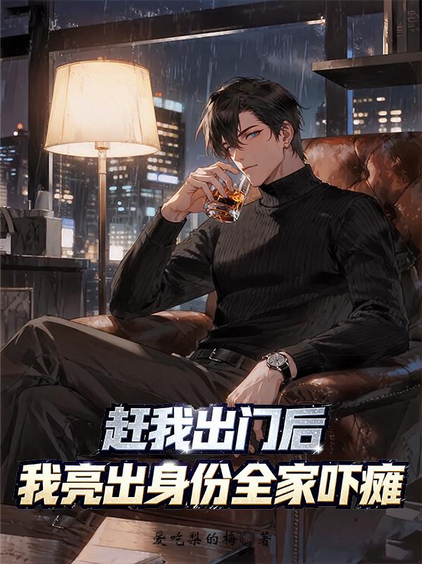 赶我出门后,我亮出身份全家吓瘫