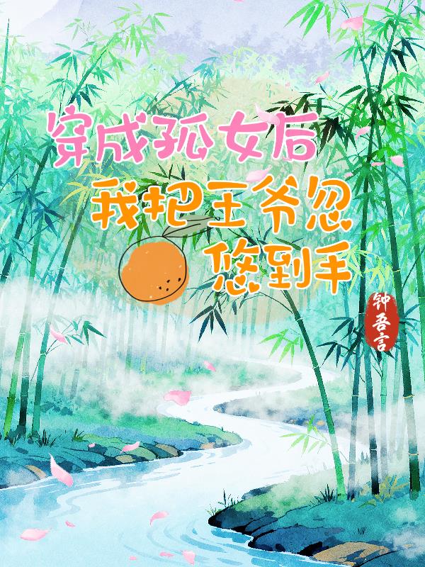 穿成孤女后,我把王爷忽悠到手