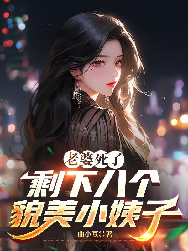 老婆死了，剩下八个貌美小姨子