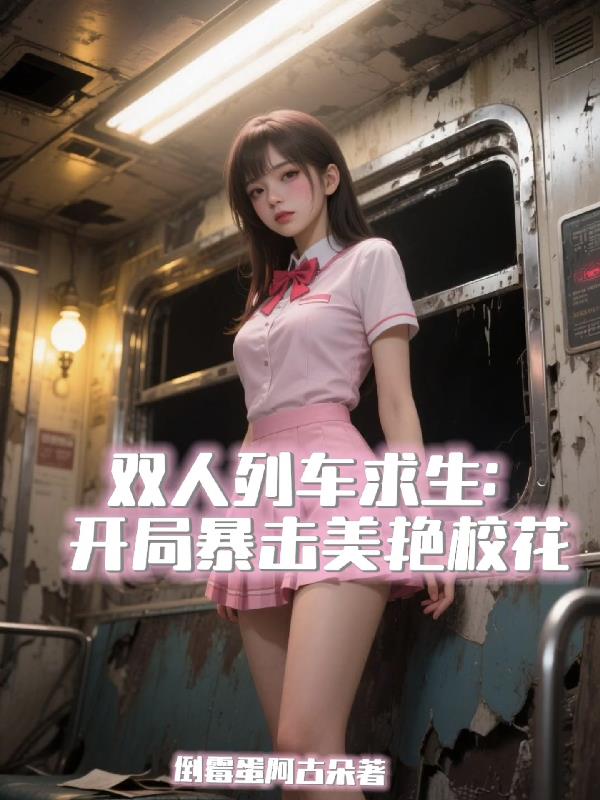 双人列车求生：开局暴击美艳校花