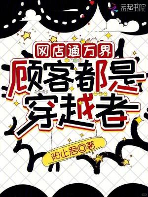 网店通万界,顾客都是穿越者