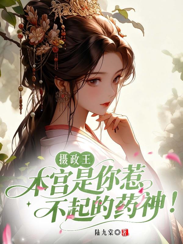 摄政王,本宫是你惹不起的药神!